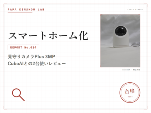 パパ検証ラボ スマートホーム化「SwitchBot見守りカメラPlus 3MPをリビングに導入してみた。CuboAIと2台使いで見えてきた本音」のアイキャッチ画像