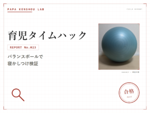 パパ検証ラボの検証記事アイキャッチ画像。カテゴリー「育児タイムハック」、REPORT No.023、サブタイトル「バランスボールで寝かしつけ検証」の文字と、右にバランスボール本体の写真、右下に「合格」の判定スタンプが入っている